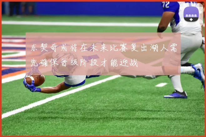 东契奇或将在未来比赛复出湖人需先确保晋级阶段才能迎战